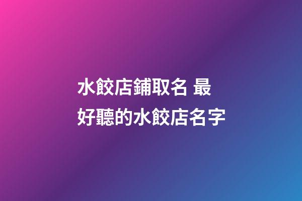 水餃店鋪取名 最好聽的水餃店名字-第1張-店鋪起名-玄機派